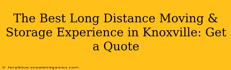 The Best Long Distance Moving & Storage Experience in Knoxville: Get a Quote