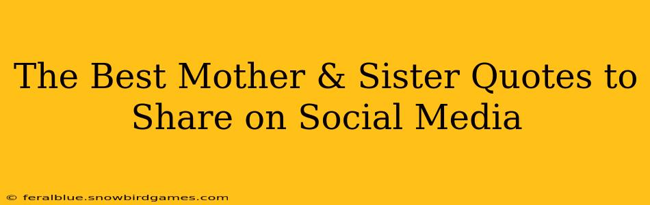 The Best Mother & Sister Quotes to Share on Social Media