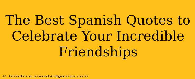 The Best Spanish Quotes to Celebrate Your Incredible Friendships