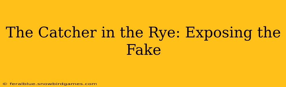 The Catcher in the Rye: Exposing the Fake