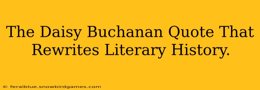 The Daisy Buchanan Quote That Rewrites Literary History.