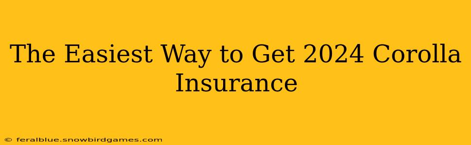 The Easiest Way to Get 2024 Corolla Insurance