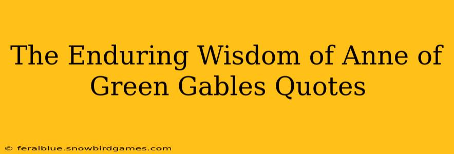 The Enduring Wisdom of Anne of Green Gables Quotes