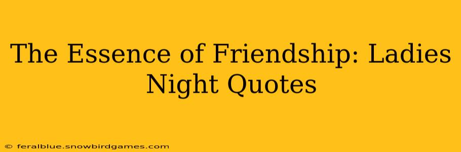 The Essence of Friendship: Ladies Night Quotes