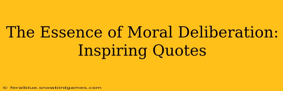The Essence of Moral Deliberation: Inspiring Quotes