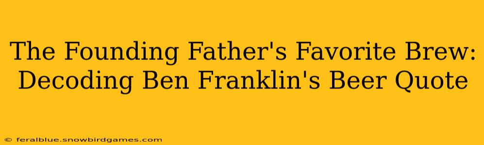 The Founding Father's Favorite Brew: Decoding Ben Franklin's Beer Quote