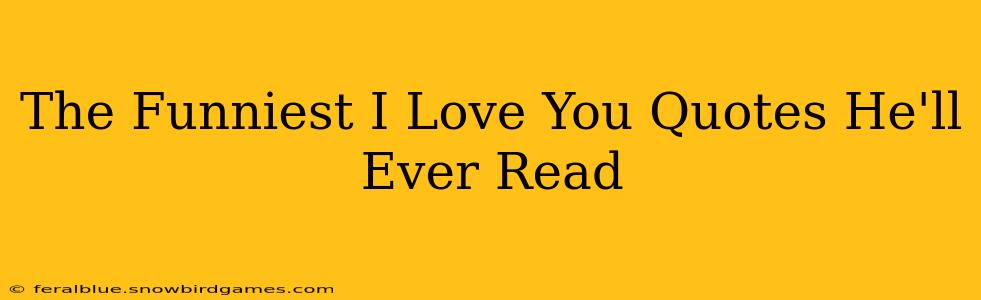 The Funniest I Love You Quotes He'll Ever Read