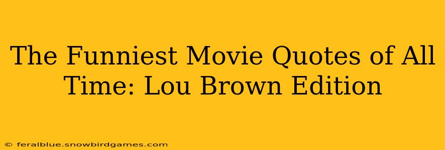 The Funniest Movie Quotes of All Time: Lou Brown Edition