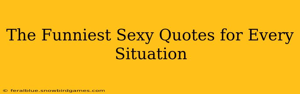 The Funniest Sexy Quotes for Every Situation