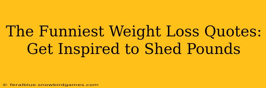 The Funniest Weight Loss Quotes: Get Inspired to Shed Pounds