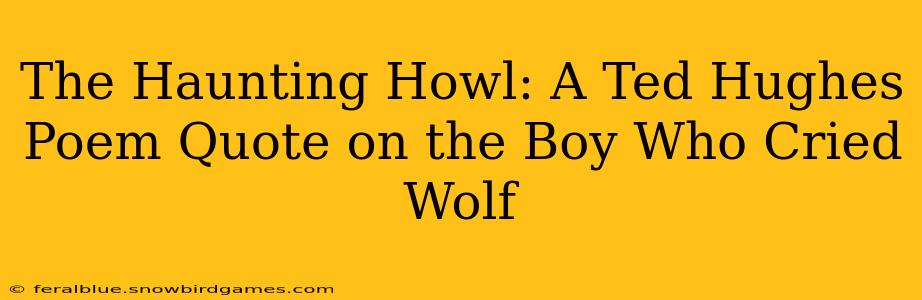 The Haunting Howl: A Ted Hughes Poem Quote on the Boy Who Cried Wolf