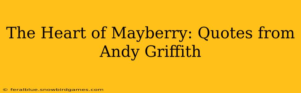 The Heart of Mayberry: Quotes from Andy Griffith