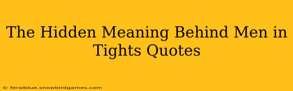 The Hidden Meaning Behind Men in Tights Quotes