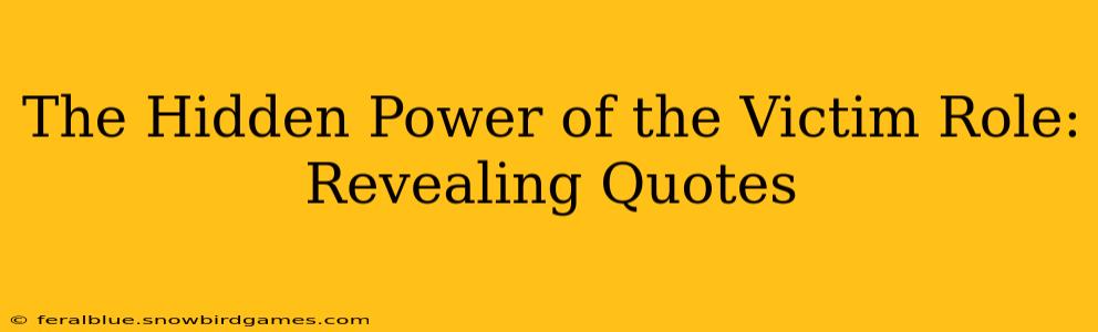 The Hidden Power of the Victim Role: Revealing Quotes