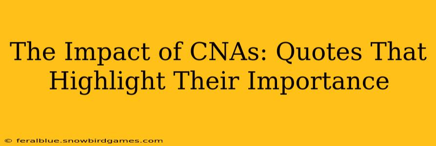 The Impact of CNAs: Quotes That Highlight Their Importance