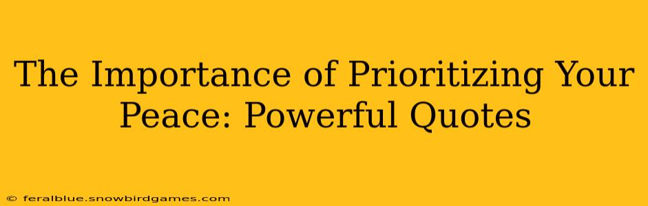 The Importance of Prioritizing Your Peace: Powerful Quotes