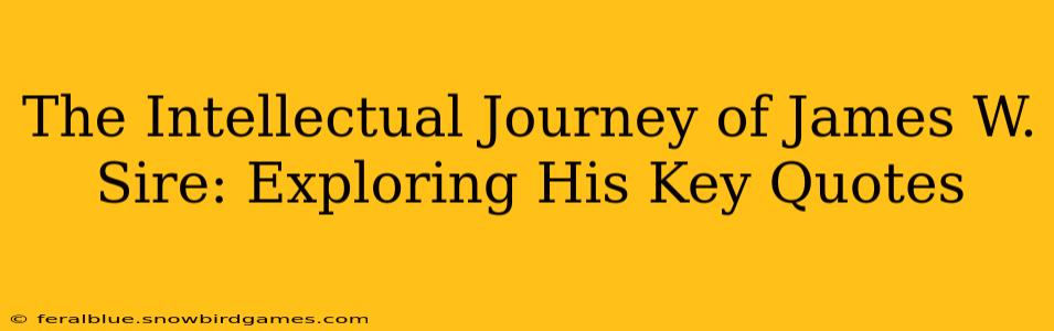 The Intellectual Journey of James W. Sire: Exploring His Key Quotes