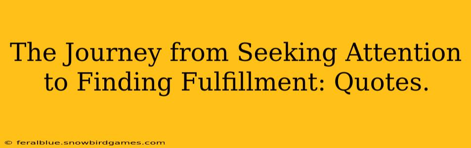 The Journey from Seeking Attention to Finding Fulfillment: Quotes.