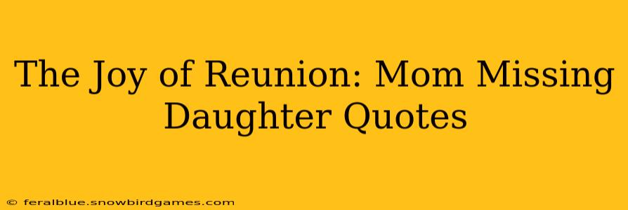 The Joy of Reunion: Mom Missing Daughter Quotes
