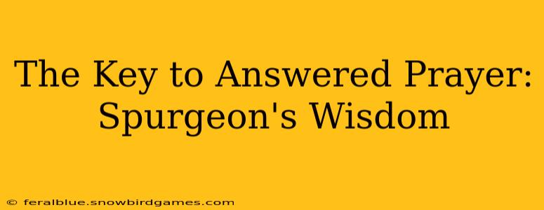 The Key to Answered Prayer: Spurgeon's Wisdom