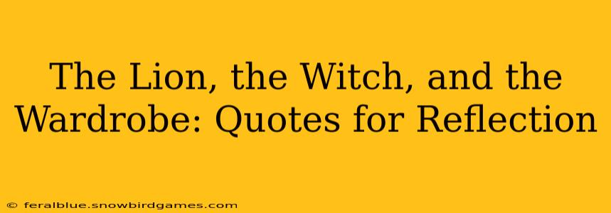 The Lion, the Witch, and the Wardrobe: Quotes for Reflection
