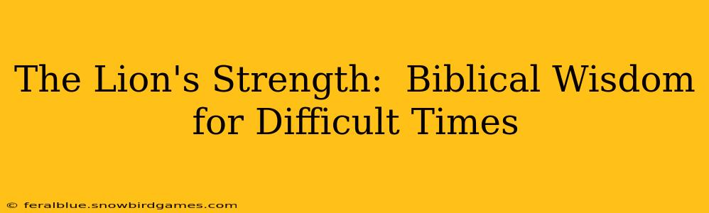 The Lion's Strength:  Biblical Wisdom for Difficult Times