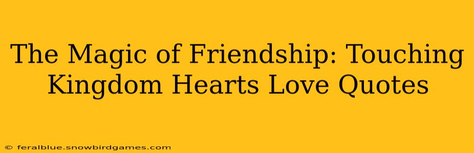 The Magic of Friendship: Touching Kingdom Hearts Love Quotes