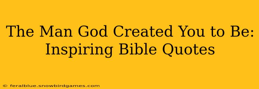 The Man God Created You to Be: Inspiring Bible Quotes