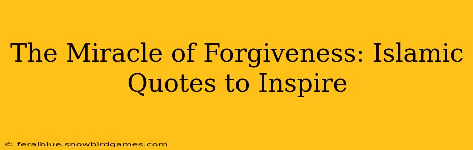 The Miracle of Forgiveness: Islamic Quotes to Inspire