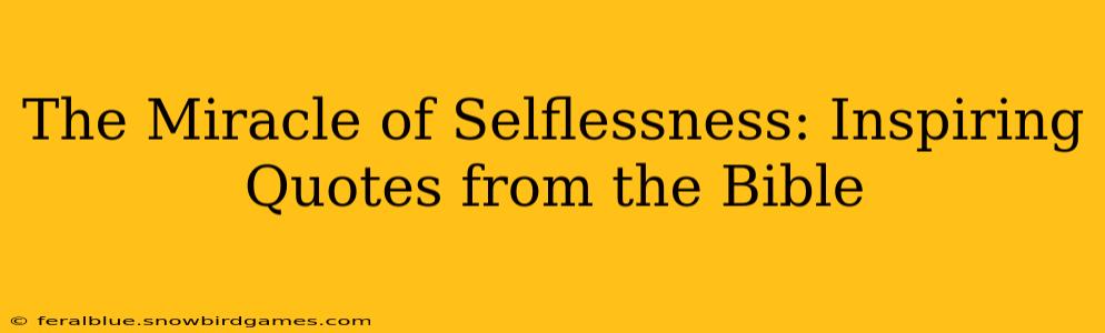 The Miracle of Selflessness: Inspiring Quotes from the Bible