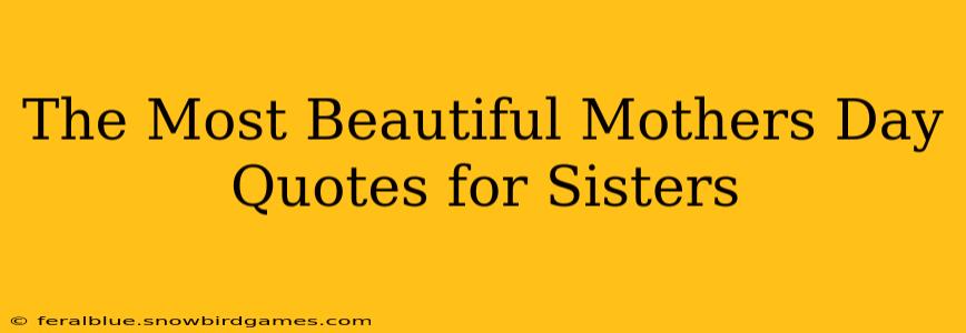 The Most Beautiful Mothers Day Quotes for Sisters
