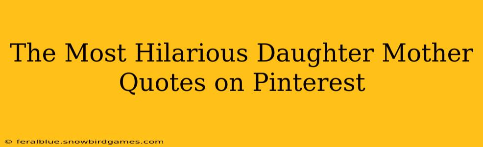 The Most Hilarious Daughter Mother Quotes on Pinterest