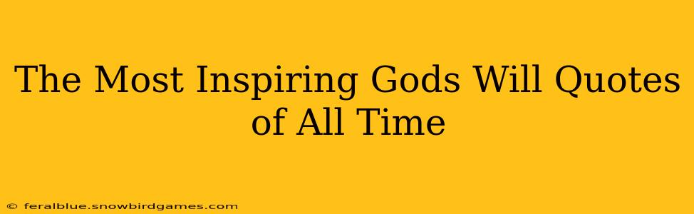 The Most Inspiring Gods Will Quotes of All Time
