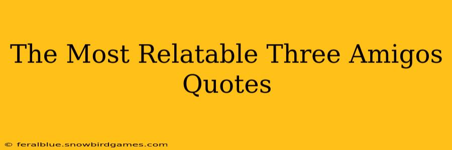The Most Relatable Three Amigos Quotes