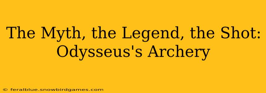 The Myth, the Legend, the Shot: Odysseus's Archery