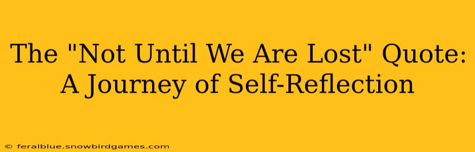 The "Not Until We Are Lost" Quote:  A Journey of Self-Reflection