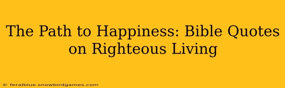 The Path to Happiness: Bible Quotes on Righteous Living