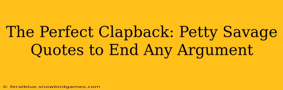 The Perfect Clapback: Petty Savage Quotes to End Any Argument