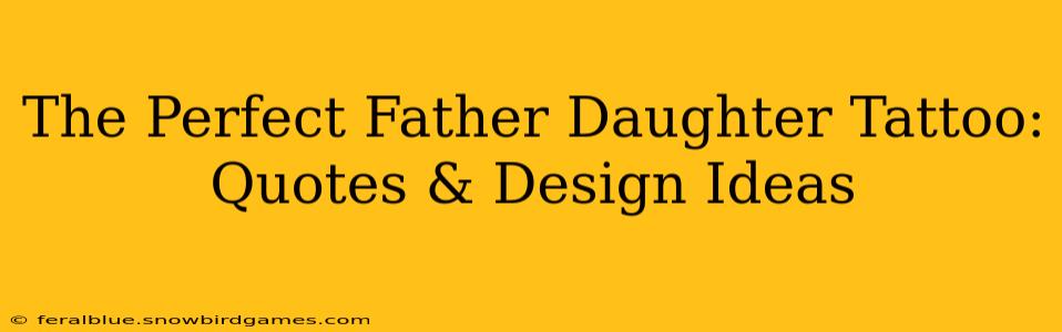 The Perfect Father Daughter Tattoo: Quotes & Design Ideas