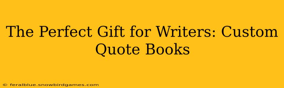 The Perfect Gift for Writers: Custom Quote Books