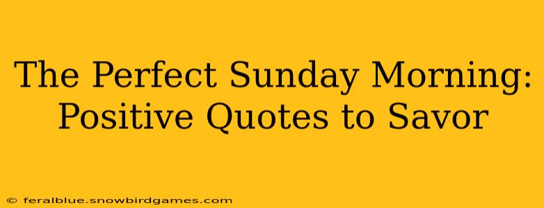 The Perfect Sunday Morning: Positive Quotes to Savor