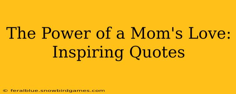 The Power of a Mom's Love: Inspiring Quotes