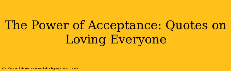 The Power of Acceptance: Quotes on Loving Everyone