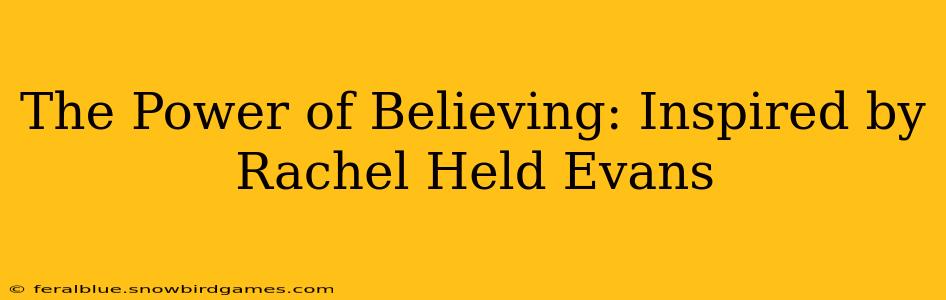 The Power of Believing: Inspired by Rachel Held Evans