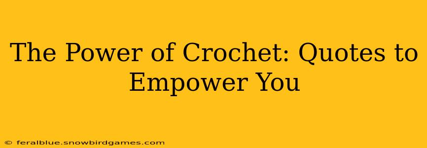 The Power of Crochet: Quotes to Empower You