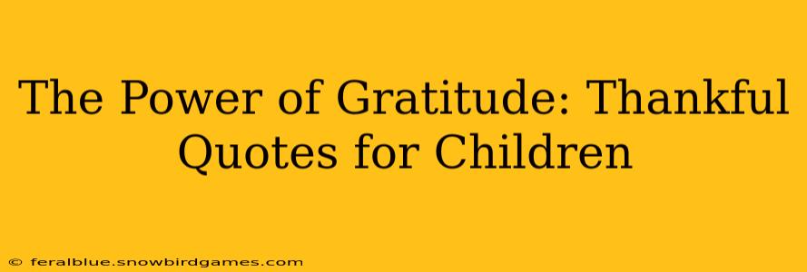 The Power of Gratitude: Thankful Quotes for Children
