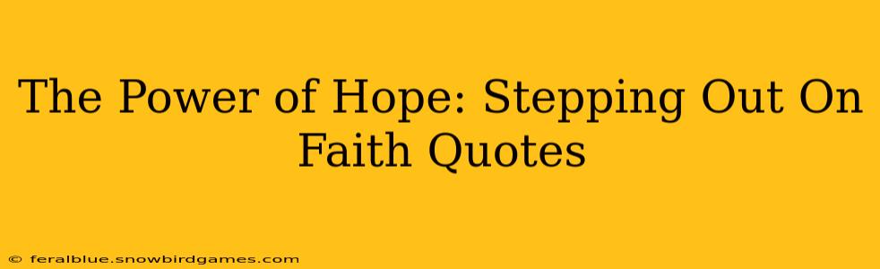 The Power of Hope: Stepping Out On Faith Quotes
