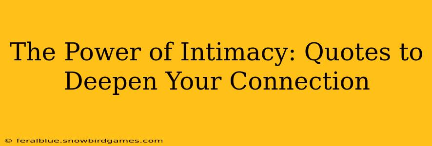The Power of Intimacy: Quotes to Deepen Your Connection