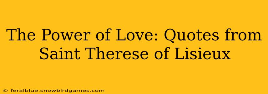 The Power of Love: Quotes from Saint Therese of Lisieux