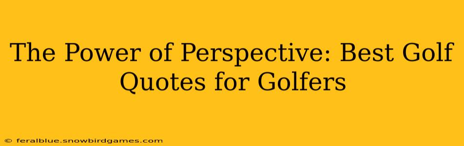 The Power of Perspective: Best Golf Quotes for Golfers